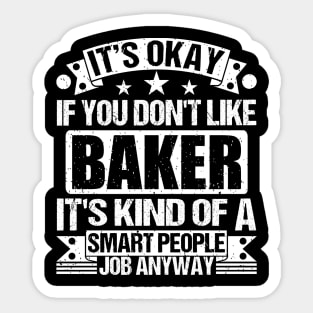 Baker lover It's Okay If You Don't Like Baker It's Kind Of A Smart People job Anyway Sticker